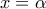 \displaystyle{{x = \alpha }}