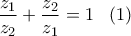 \displaystyle{\frac{z_1}{z_2}+\frac{z_2}{z_1}=1\, \, \, \, \, (1)}