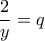 \displaystyle{\frac{2}{y}=q}