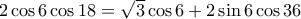 2 \cos 6 \cos 18 =\sqrt{3}\cos 6 +2 \sin 6 \cos 36