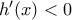 h'(x)<0