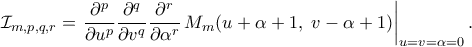 \displaystyle
\mathcal{I}_{m,p,q,r}
=
\left.
\frac{\partial^p}{\partial u^p}
\frac{\partial^q}{\partial v^q}
\frac{\partial^r}{\partial \alpha^r}
\,M_m(u+\alpha+1,\;v-\alpha+1)
\right|_{u=v=\alpha=0}.
\displaystyle
\mathcal{I}_{m,p,q,r}
=
\left.
\frac{\partial^p}{\partial u^p}
\frac{\partial^q}{\partial v^q}
\frac{\partial^r}{\partial \alpha^r}
\,M_m(u+\alpha+1,\;v-\alpha+1)
\right|_{u=v=\alpha=0}.