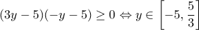 \displaystyle{(3y-5)(-y-5)\geq 0\Leftrightarrow y\in \left[-5,\frac{5}{3}\right]}