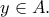 \displaystyle y \in A.