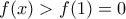 f(x) > f(1)=0