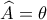 \displaystyle \widehat A = \theta \displaystyle \widehat A = \theta