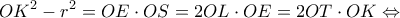 \displaystyle O{K^2} - {r^2} = OE \cdot OS = 2OL \cdot OE = 2OT \cdot OK \Leftrightarrow 