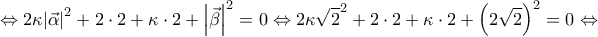 \displaystyle{\Leftrightarrow 2\kappa {{\left| {\vec{\alpha }} \right|}^{2}}+2\cdot 2+\kappa \cdot 2+{{\left| {\vec{\beta }} \right|}^{2}}=0\Leftrightarrow 2\kappa {{\sqrt{2}}^{2}}+2\cdot 2+\kappa \cdot 2+{{\left( 2\sqrt{2} \right)}^{2}}=0\Leftrightarrow }