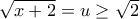 \sqrt {x + 2}  = u \ge \sqrt 2