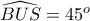 \widehat {BUS}=45^o \widehat {BUS}=45^o