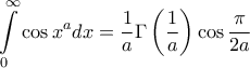 \displaystyle{\int\limits_0^\infty  {\cos {x^a}dx}  = \frac{1}{a}\Gamma \left( {\frac{1}{a}} \right)\cos \frac{\pi }{{2a}}}
