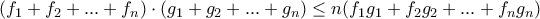 (f_{1}+f_{2}+...+f_{n})\cdot(g_{1}+g_{2}+...+g_{n})\leq n(f_{1}g_{1}+f_{2}g_{2}+...+f_{n}g_{n})