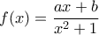 f(x) = \dfrac{{ax + b}}{{{x^2} + 1}}\,\, f(x) = \dfrac{{ax + b}}{{{x^2} + 1}}\,\,