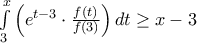 \int\limits_3^x {\left( {{e^{t - 3}} \cdot \frac{{f\left( t \right)}}{{f\left( 3 \right)}}} \right)dt}  \ge x - 3