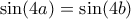 \displaystyle{\sin (4a)=\sin (4b)}