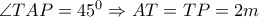 \angle TAP=45^0 \Rightarrow AT=TP=2m \angle TAP=45^0 \Rightarrow AT=TP=2m