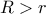 R>r 