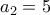 a_{2}= 5