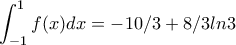 \displaystyle{\int_{-1}^{1}{f(x)dx}=-10/3+8/3ln3}