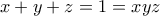x + y + z = 1 = xyz