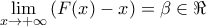 \displaystyle{\displaystyle  
\mathop {\lim }\limits_{x \to  + \infty } \left( {F(x) - x} \right) = \beta  \in \Re  
}