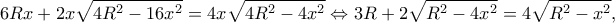 \displaystyle 6Rx + 2x\sqrt {4{R^2} - 16{x^2}} = 4x\sqrt {4{R^2} - 4{x^2}} \Leftrightarrow 3R + 2\sqrt {{R^2} - 4{x^2}} = 4\sqrt {{R^2} - {x^2}} , \displaystyle 6Rx + 2x\sqrt {4{R^2} - 16{x^2}} = 4x\sqrt {4{R^2} - 4{x^2}} \Leftrightarrow 3R + 2\sqrt {{R^2} - 4{x^2}} = 4\sqrt {{R^2} - {x^2}} ,