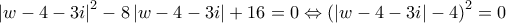 \displaystyle{\left| {w - 4 - 3i} \right|^2} - 8\left| {w - 4 - 3i} \right| + 16 = 0 \Leftrightarrow {\left( {\left| {w - 4 - 3i} \right| - 4} \right)^2} = 0
