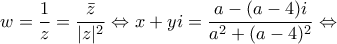 \displaystyle{w=\frac{1}{z}=\frac{\bar{z}}{|z|^2} \Leftrightarrow x+yi=\frac{a-(a-4)i}{a^2+(a-4)^2} \Leftrightarrow} \displaystyle{w=\frac{1}{z}=\frac{\bar{z}}{|z|^2} \Leftrightarrow x+yi=\frac{a-(a-4)i}{a^2+(a-4)^2} \Leftrightarrow}