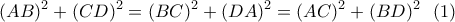 \displaystyle{(AB)^2+(CD)^2=(BC)^2+(DA)^2=(AC)^2+(BD)^2 \ \ (1)}