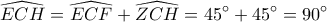 \displaystyle 
\widehat{ECH} = \widehat{ECF} + \widehat{ZCH} = 45^\circ  + 45^\circ  = 90^\circ