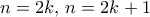 n=2k, \, n=2k+1
