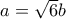 a=\sqrt 6b