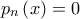 \displaystyle{{p_n}\left( x \right) = 0}