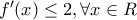 {f}'(x)\leq 2 , \forall x \in R