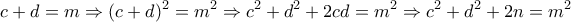\displaystyle{c+d=m\Rightarrow (c+d)^2 =m^2 \Rightarrow c^2 +d^2 +2cd=m^2 \Rightarrow c^2 +d^2 +2n=m^2} \displaystyle{c+d=m\Rightarrow (c+d)^2 =m^2 \Rightarrow c^2 +d^2 +2cd=m^2 \Rightarrow c^2 +d^2 +2n=m^2}