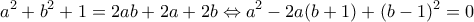 \displaystyle{a^2+b^2+1=2ab+2a+2b \Leftrightarrow a^2-2a(b+1)+(b-1)^2=0}