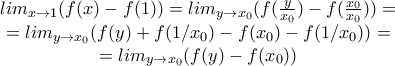 \begin{matrix}lim_{x\to1}(f(x)-f(1))=lim_{y\to x_0}(f(\frac{y}{x_0})-f(\frac{x_0}{x_0}))=\\=lim_{y\to x_0}(f(y)+f(1/x_0)-f(x_0)-f(1/x_0))=\\=lim_{y \to x_0} (f(y)-f(x_0))\end{matrix}