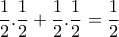 \displaystyle{\frac{1}{2}.\frac{1}{2} +\frac{1}{2}.\frac{1}{2} =\frac{1}{2}} \displaystyle{\frac{1}{2}.\frac{1}{2} +\frac{1}{2}.\frac{1}{2} =\frac{1}{2}}