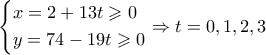 \left\{ \begin{gathered} 
  x = 2 + 13t \geqslant 0 \hfill \\ 
  y = 74 - 19t \geqslant 0 \hfill \\  
\end{gathered}  \right. \Rightarrow t = 0,1,2,3