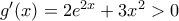 g'(x) = 2e^{2x} + 3x^2 >0
