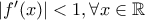 \left| {f'(x)} \right| < 1,\forall x \in \mathbb{R} \left| {f'(x)} \right| < 1,\forall x \in \mathbb{R}