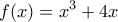 \displaystyle f(x)={{x}^{3}}+4x