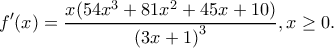 \displaystyle f'(x) = \frac{{x(54{x^3} + 81{x^2} + 45x + 10)}}{{{{(3x + 1)}^3}}},x \ge 0.