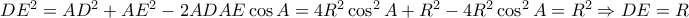 DE^{2}=AD^{2}+AE^{2}-2ADAE\cos A=4R^{2}\cos ^{2}A+R^{2}-4R^{2}\cos ^{2}A=R^{2}\Rightarrow DE=R DE^{2}=AD^{2}+AE^{2}-2ADAE\cos A=4R^{2}\cos ^{2}A+R^{2}-4R^{2}\cos ^{2}A=R^{2}\Rightarrow DE=R