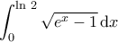 \displaystyle{\int_{0}^{\ln\,2}\sqrt{e^x-1}\,\mathrm{d}x}