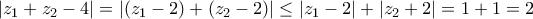 \displaystyle{\left | z_1+z_2-4 \right |=\left | (z_1-2)+(z_2-2) \right |\leq \left | z_1-2 \right |+\left | z_2+2 \right |=1+1=2}