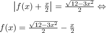 \left | f(x) +\frac{x}{2}\right |=\frac{\sqrt{12-3x^2}}{2}\Leftrightarrow \\\\ f(x)=\frac{\sqrt{12-3x^2}}{2}-\frac{x}{2}