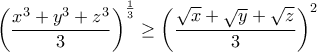 \displaystyle{\left(\frac{x^3+y^3+z^3}{3}\right)^{\frac{1}{3}}\geq \left(\frac{\sqrt{x}+\sqrt{y}+\sqrt{z}}{3}\right)^{2}} \displaystyle{\left(\frac{x^3+y^3+z^3}{3}\right)^{\frac{1}{3}}\geq \left(\frac{\sqrt{x}+\sqrt{y}+\sqrt{z}}{3}\right)^{2}}