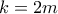 k=2m k=2m