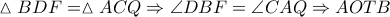 \vartriangle BDF = \vartriangle ACQ \Rightarrow \angle DBF = \angle CAQ \Rightarrow AOTB